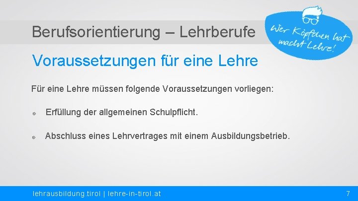 Berufsorientierung – Lehrberufe Voraussetzungen für eine Lehre Für eine Lehre müssen folgende Voraussetzungen vorliegen: