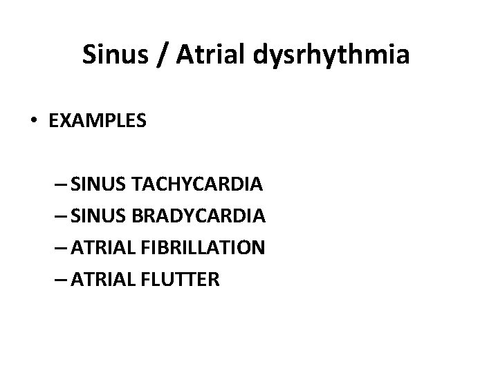 Sinus / Atrial dysrhythmia • EXAMPLES – SINUS TACHYCARDIA – SINUS BRADYCARDIA – ATRIAL