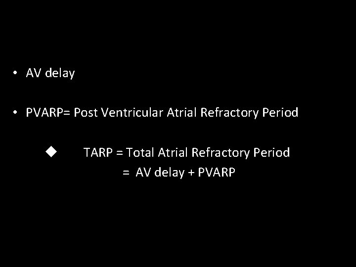 Atrial Refractory Period • AV delay • PVARP= Post Ventricular Atrial Refractory Period TARP