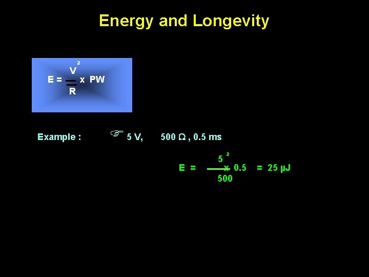 Energy and Longevity E= V ² x PW R Example : F 5 V,