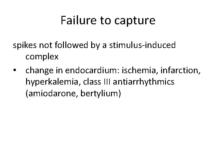 Failure to capture spikes not followed by a stimulus-induced complex • change in endocardium: