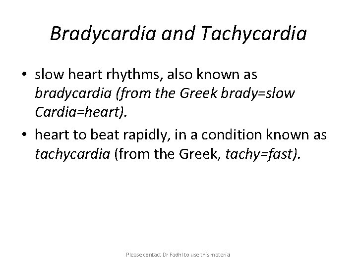 Bradycardia and Tachycardia • slow heart rhythms, also known as bradycardia (from the Greek