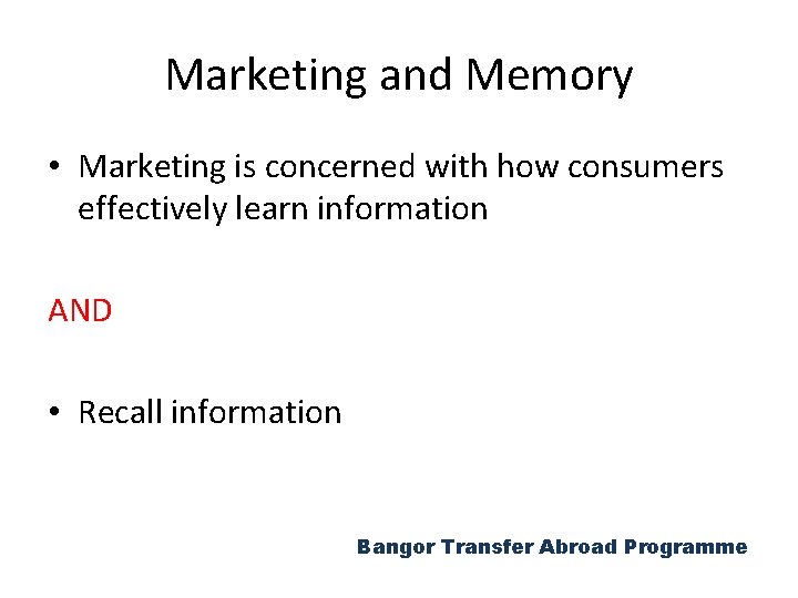 Marketing and Memory • Marketing is concerned with how consumers effectively learn information AND