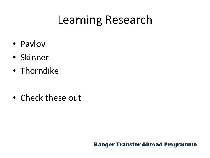 Learning Research • Pavlov • Skinner • Thorndike • Check these out Bangor Transfer