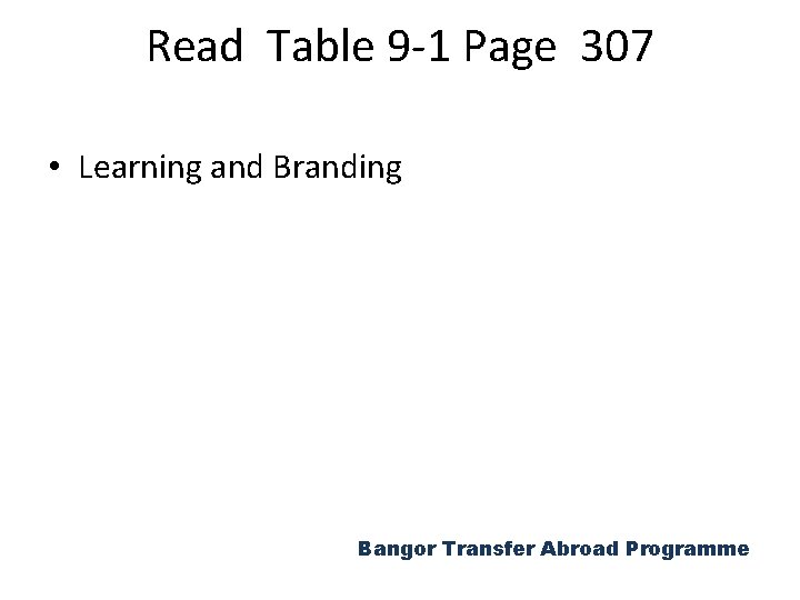 Read Table 9 -1 Page 307 • Learning and Branding Bangor Transfer Abroad Programme