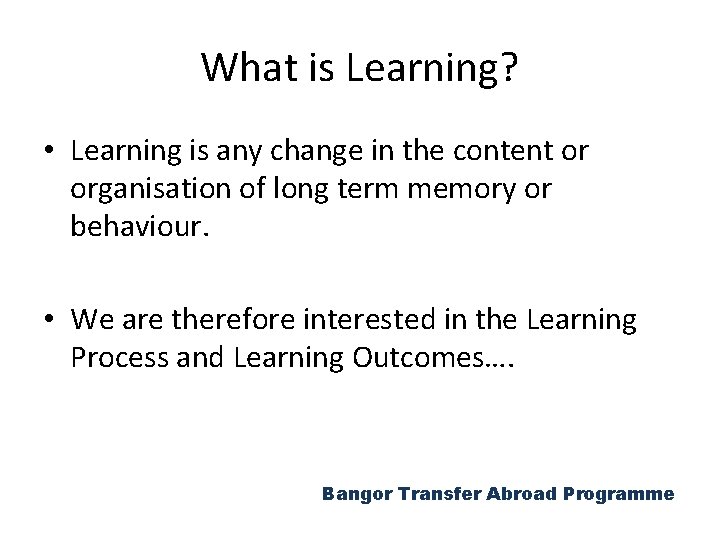 What is Learning? • Learning is any change in the content or organisation of