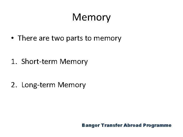Memory • There are two parts to memory 1. Short-term Memory 2. Long-term Memory