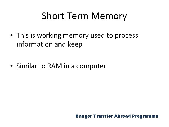 Short Term Memory • This is working memory used to process information and keep