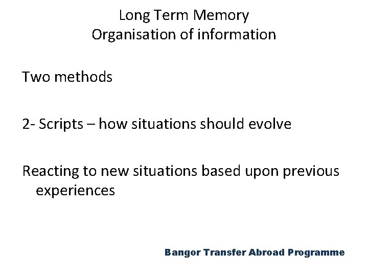 Long Term Memory Organisation of information Two methods 2 - Scripts – how situations