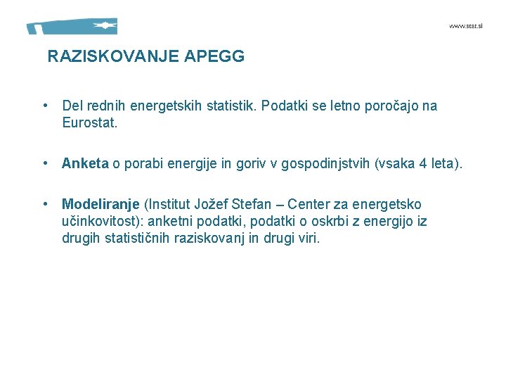 RAZISKOVANJE APEGG • Del rednih energetskih statistik. Podatki se letno poročajo na Eurostat. •