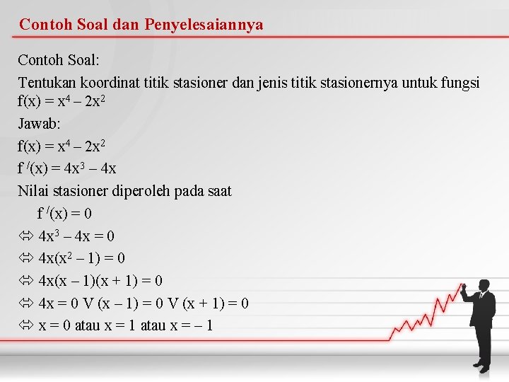 Contoh Soal dan Penyelesaiannya Contoh Soal: Tentukan koordinat titik stasioner dan jenis titik stasionernya