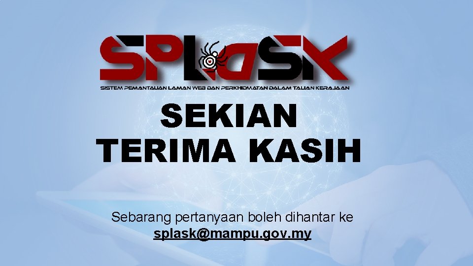 SEKIAN TERIMA KASIH Sebarang pertanyaan boleh dihantar ke splask@mampu. gov. my SEKIAN TERIMA KASIH Sebarang pertanyaan boleh dihantar ke splask@mampu. gov. my