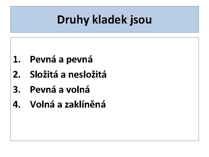 Druhy kladek jsou 1. 2. 3. 4. Pevná a pevná Složitá a nesložitá Pevná