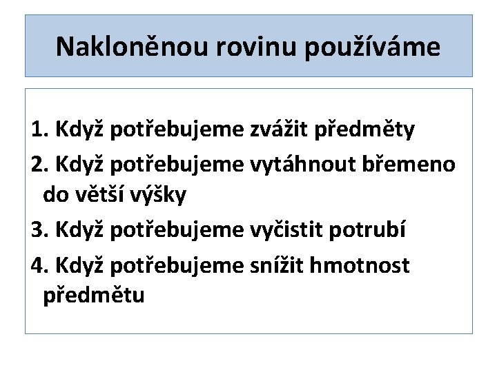 Nakloněnou rovinu používáme 1. Když potřebujeme zvážit předměty 2. Když potřebujeme vytáhnout břemeno do