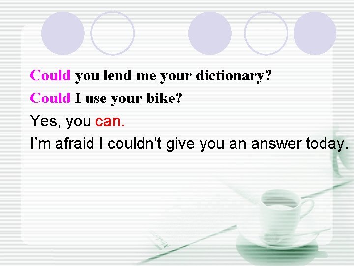 Could you lend me your dictionary? Could I use your bike? Yes, you can.