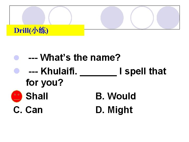  Drill(小练) l --- What’s the name? l --- Khulaifi. _______ I spell that