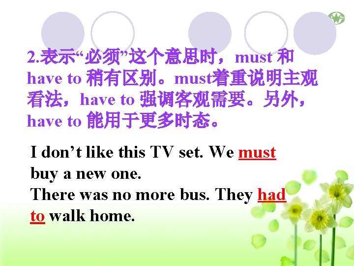 2. 表示“必须”这个意思时，must 和 have to 稍有区别。must着重说明主观 看法，have to 强调客观需要。另外， have to 能用于更多时态。 I don’t