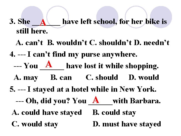 3. She _______ have left school, for her bike is A still here. A.