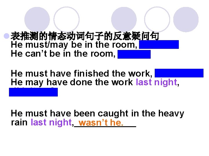 l 表推测的情态动词句子的反意疑问句 He must/may be in the room, isn’t he? He can’t be in