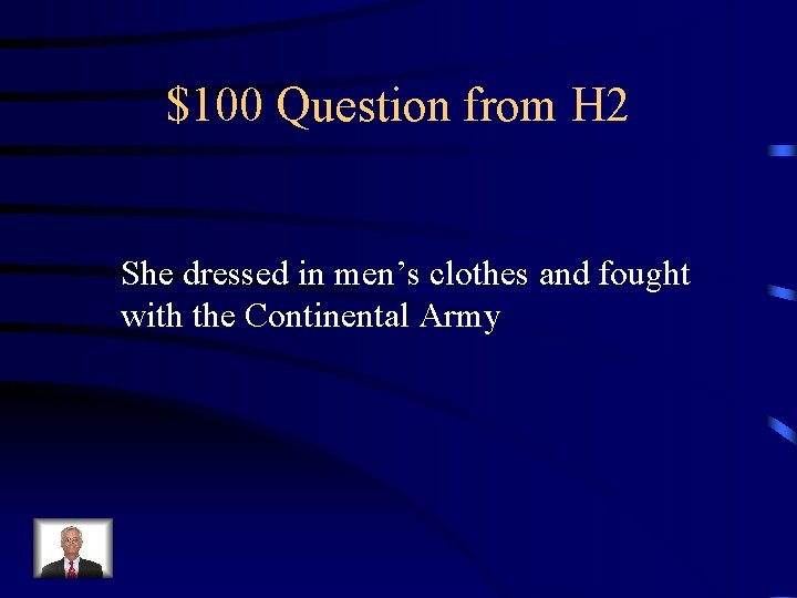 $100 Question from H 2 She dressed in men’s clothes and fought with the