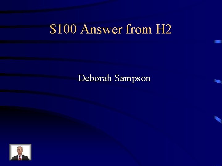$100 Answer from H 2 Deborah Sampson 