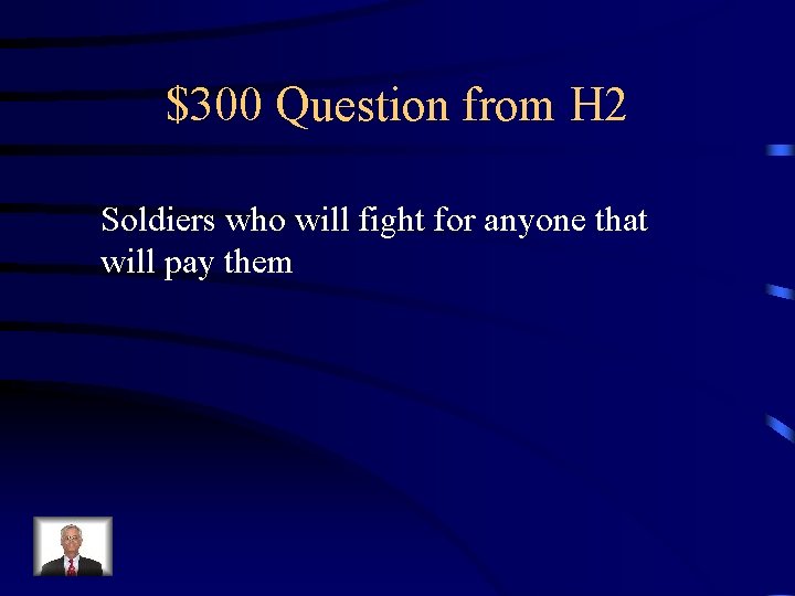 $300 Question from H 2 Soldiers who will fight for anyone that will pay