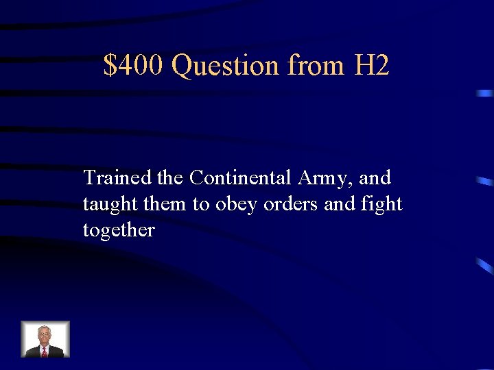 $400 Question from H 2 Trained the Continental Army, and taught them to obey