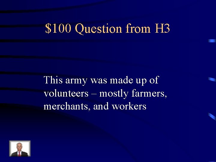 $100 Question from H 3 This army was made up of volunteers – mostly