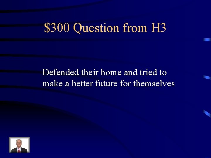 $300 Question from H 3 Defended their home and tried to make a better