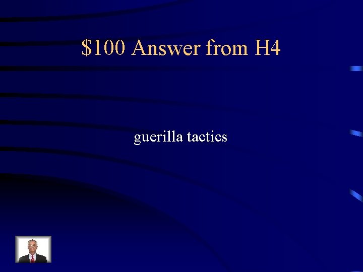 $100 Answer from H 4 guerilla tactics 