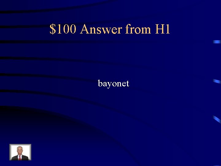 $100 Answer from H 1 bayonet 
