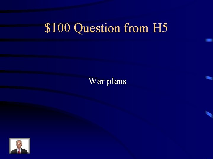 $100 Question from H 5 War plans 