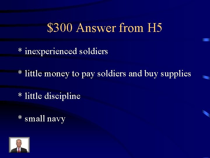 $300 Answer from H 5 * inexperienced soldiers * little money to pay soldiers