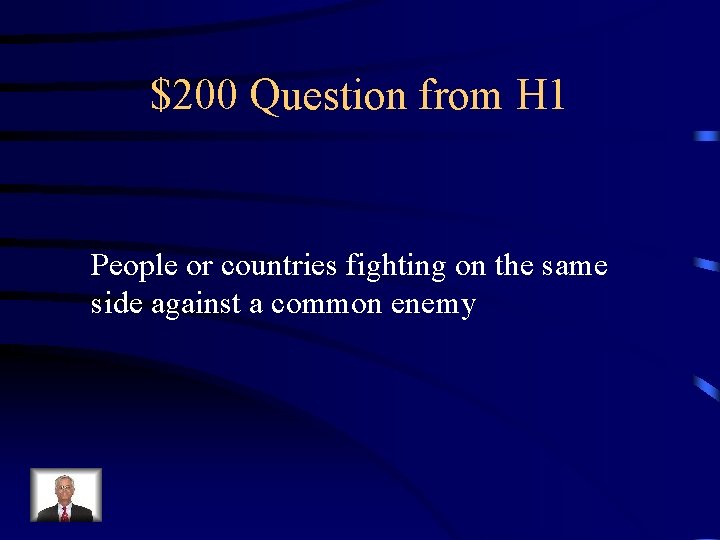 $200 Question from H 1 People or countries fighting on the same side against
