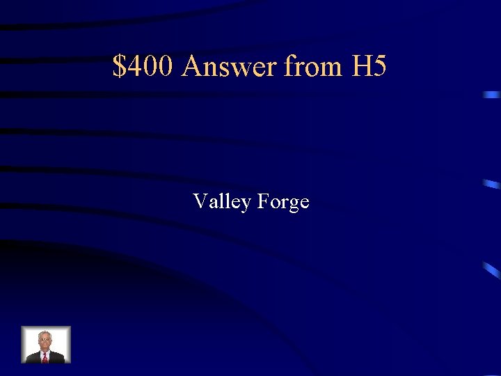 $400 Answer from H 5 Valley Forge 