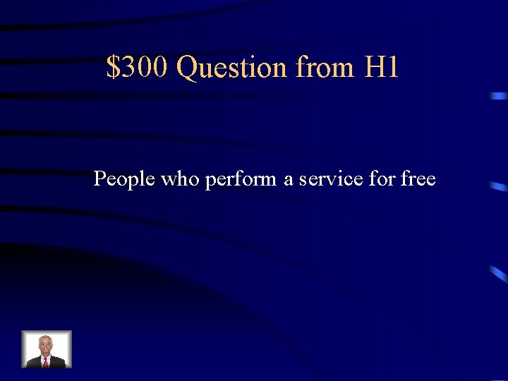 $300 Question from H 1 People who perform a service for free 