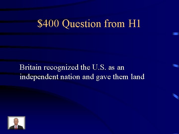 $400 Question from H 1 Britain recognized the U. S. as an independent nation