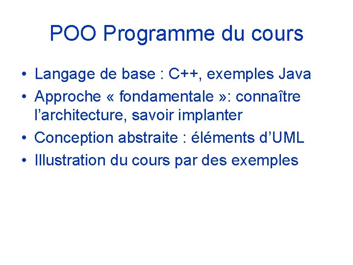 POO Programme du cours • Langage de base : C++, exemples Java • Approche