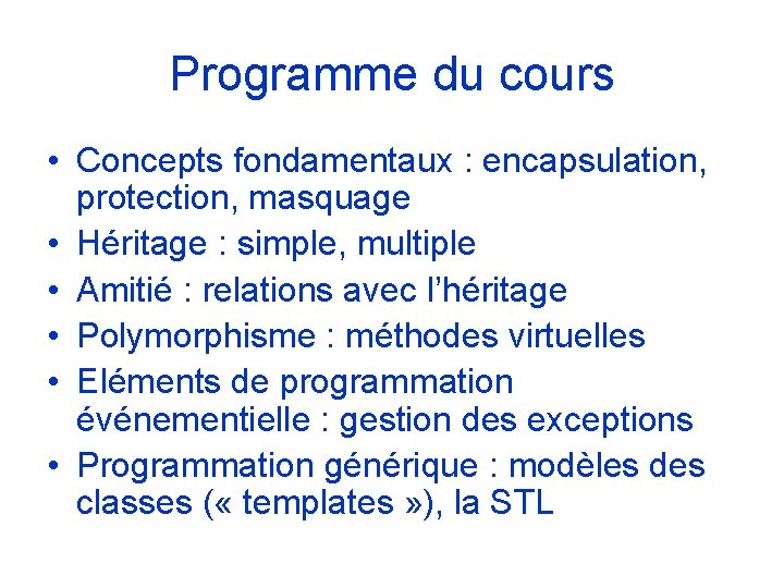 Programme du cours • Concepts fondamentaux : encapsulation, protection, masquage • Héritage : simple,