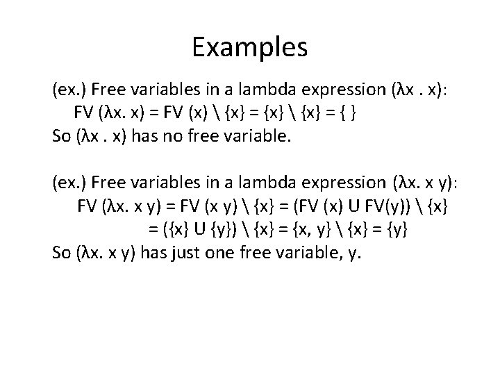 Examples (ex. ) Free variables in a lambda expression (λx. x): FV (λx. x) Examples (ex. ) Free variables in a lambda expression (λx. x): FV (λx. x)