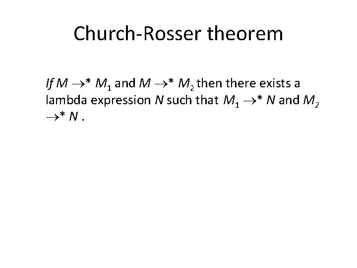 Church-Rosser theorem If M * M 1 and M * M 2 then there Church-Rosser theorem If M * M 1 and M * M 2 then there