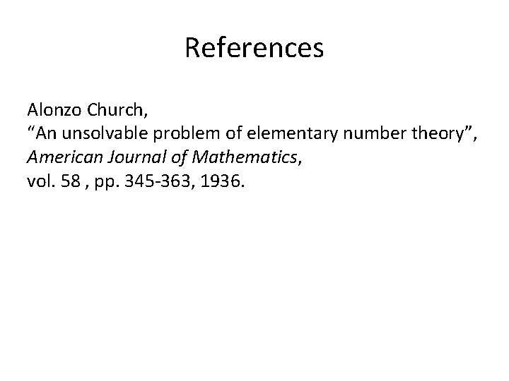 References Alonzo Church, “An unsolvable problem of elementary number theory”, American Journal of Mathematics, References Alonzo Church, “An unsolvable problem of elementary number theory”, American Journal of Mathematics,