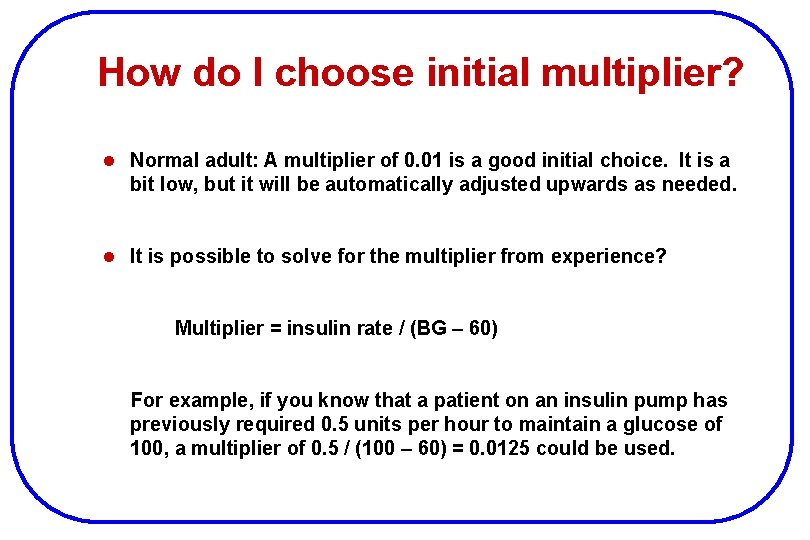 How do I choose initial multiplier? l Normal adult: A multiplier of 0. 01