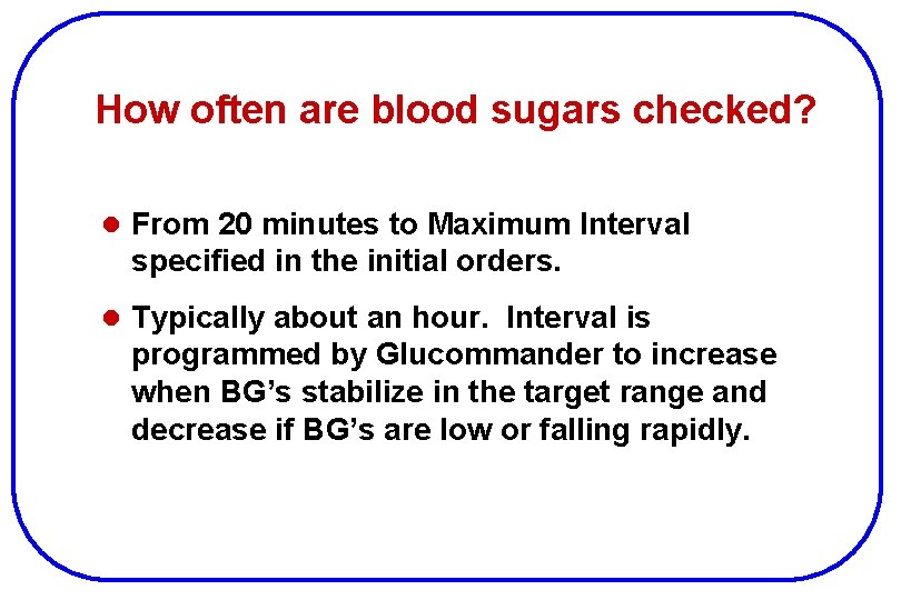 How often are blood sugars checked? l From 20 minutes to Maximum Interval specified