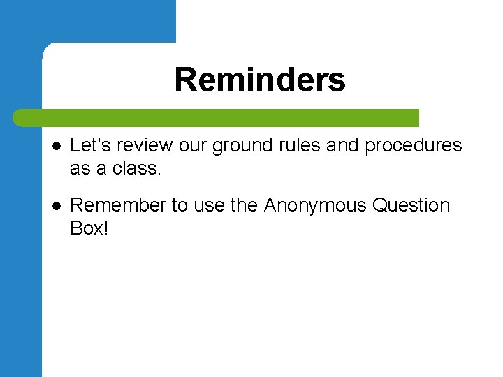 Reminders l Let’s review our ground rules and procedures as a class. l Remember