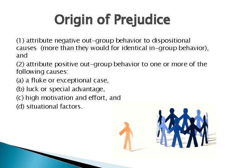 Origin of Prejudice (1) attribute negative out-group behavior to dispositional causes (more than they