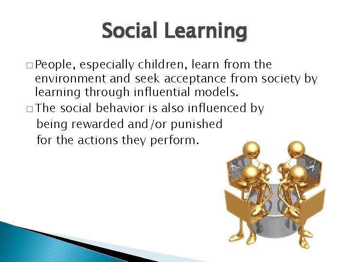 Social Learning � People, especially children, learn from the environment and seek acceptance from