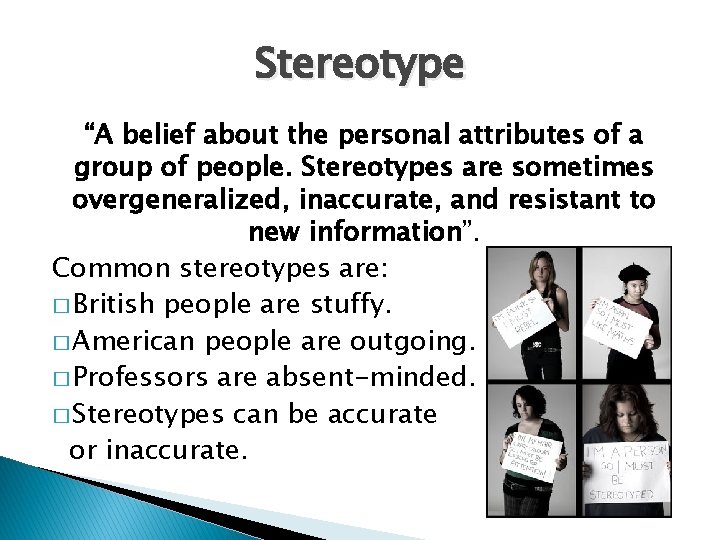 Stereotype “A belief about the personal attributes of a group of people. Stereotypes are
