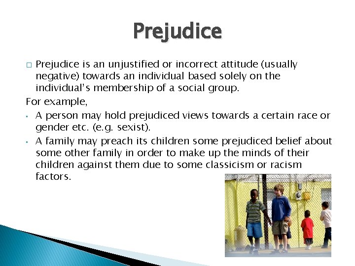 Prejudice is an unjustified or incorrect attitude (usually negative) towards an individual based solely