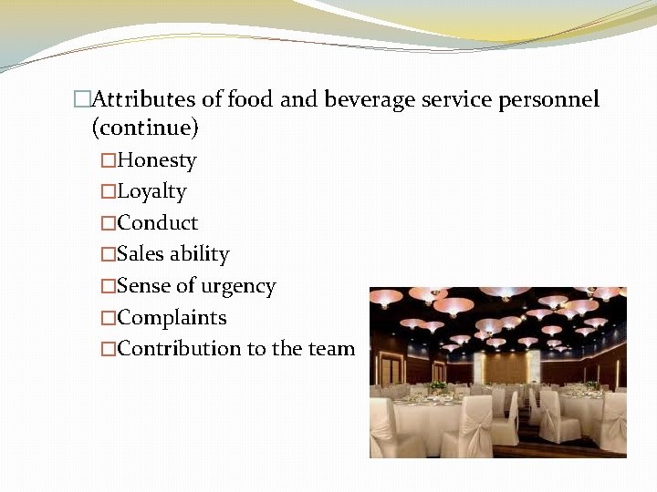 �Attributes of food and beverage service personnel (continue) �Honesty �Loyalty �Conduct �Sales ability �Sense